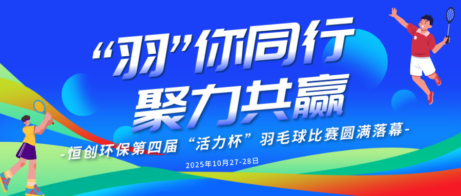 匠心筑梦，“羽”众不同 | 恒创环保第四届 “活力杯” 羽毛球赛圆满落幕